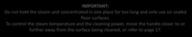 Use a steady back and forth motion over the floor you are mopping. The microfibre pad provided is very absorbent, however, depending on many conditions, i.e. floor surface and steam intensity setting, residual moisture may still be left behind.