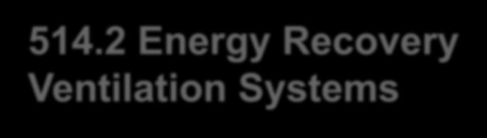 514.2 Energy Recovery Ventilation Systems CHANGE TYPE: Modification Energy recovery ventilation (ERV) systems of the