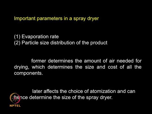 (Refer Slide Time: 17:04) So, what are the important parameters one need to consider in spray drying, evaporation rate that means, how fast this solvent are moisture is evaporating.