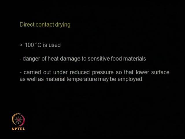 (Refer Slide Time: 10:56) So, direct contact drying temperatures are very high, you have to be very careful about heat damage to sensitive food materials.