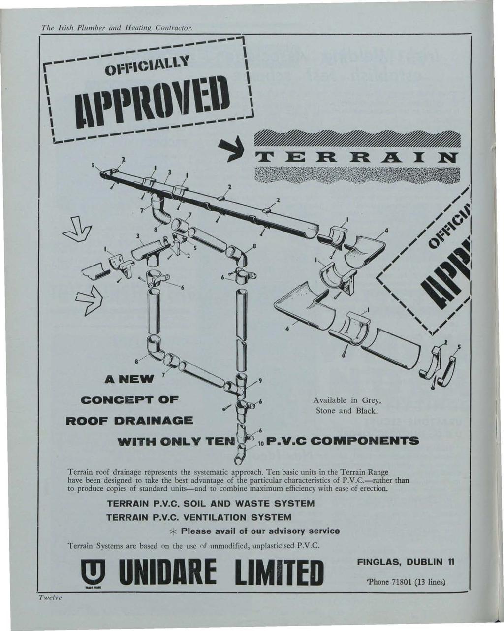 The Irish Plumber and Jleating Contractor. Building Services News, Vol. 2, Iss. 12 [1963], Art. 1 ANEW 7 CONCEPT OF 6 Available in Grey, ~ Stone and Black. ROOF DRAINAGE WITH ONLY TEN~-;,P.V.C COMPONENTS Terrain roof drainage represents the systematic approach.