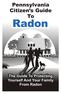 Pennsylvania Citizen s Guide to Radon. Test your home for radon it is easy and inexpensive.