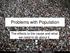 Problems with Population. The effects to the cause and what we need to do about it.