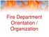 Fire Department Orientation / Organization