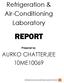 Refrigeration & Air-Conditioning Laboratory REPORT. Prepared by: AURKO CHATTERJEE 10ME10069 REFRIGERATION AND AIR-CONDITIONING LABORATORY REPORT 1