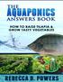 The Aquaponics Answers Book How To Raise Tilapia & Grow Tasty Vegetables. By Rebecca D. Powers