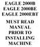 EAGLE 2000B EAGLE 2000BE EAGLE 2000EBT MUST READ MANUAL PRIOR TO INSTALLING MACHINE