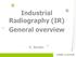 Industrial Radiography (IR) General overview. R. Berden