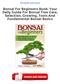 Bonsai For Beginners Book: Your Daily Guide For Bonsai Tree Care, Selection, Growing, Tools And Fundamental Bonsai Basics PDF