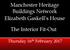 Manchester Heritage Buildings Network Elizabeth Gaskell s House. The Interior Fit-Out. Thursday 16 th February 2017