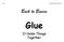 Glue Richard Hicks 8/27/2018. Back to Basics. Glue. It Holds Things Together