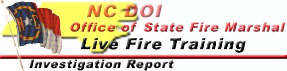 Summary On March 8, 2006, a North Carolina Fire Department conducted Fire Ground Operations training under Live Fire Conditions at a 9600 cubic foot, 4 story fire training facility owned by the local