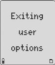 Exit User Options Menu To exit the user options menu and return to normal operation, scroll to Exit and press. The following screen displays.
