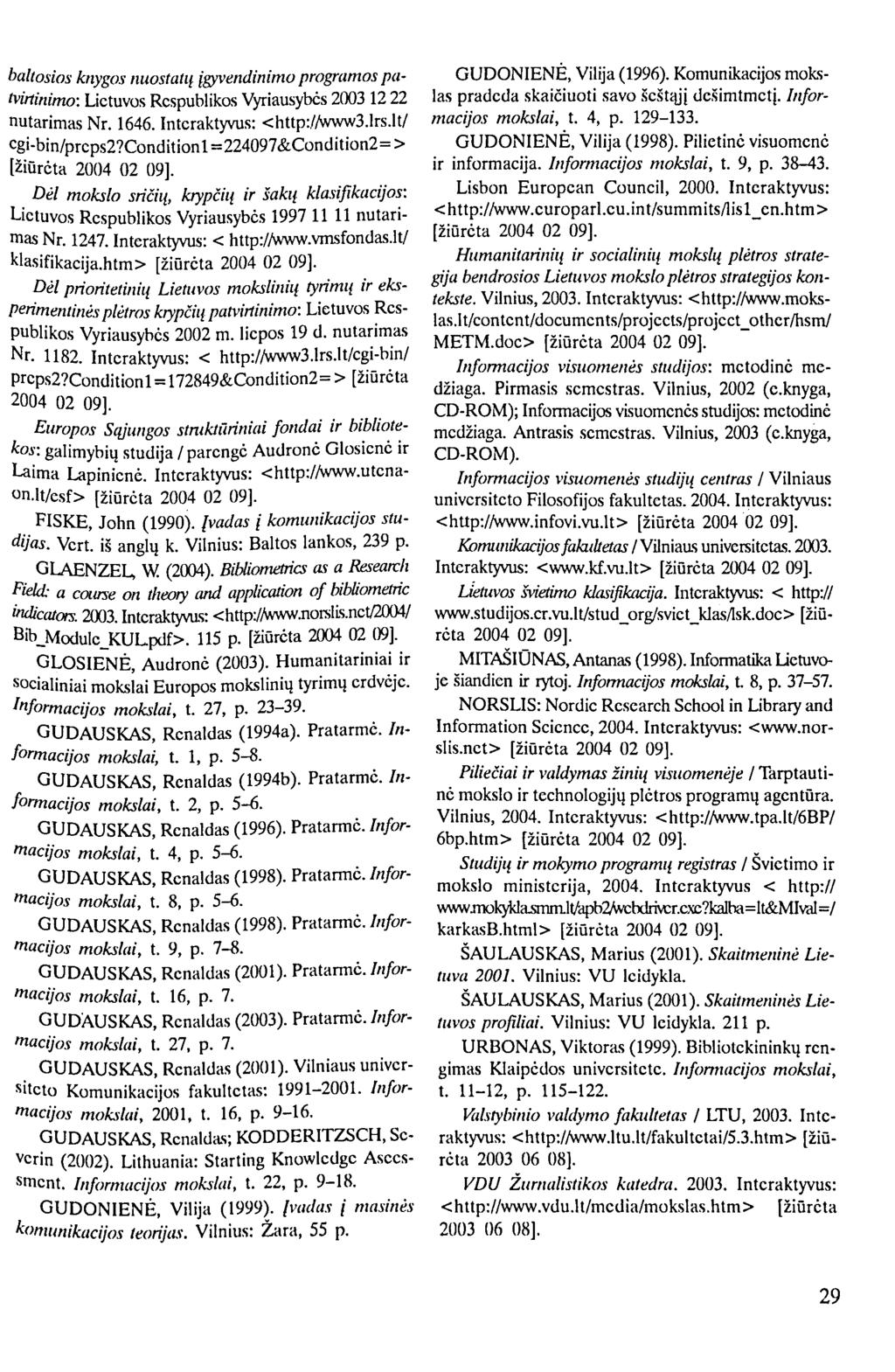 baltosios knygos nuostatų įgyvendinimo programos patvirtinimo: Lietuvos Respublikos Vyriausybės 2003 12 22 nutarimas Nr. 1646. Interaktyvus: <http://www3.lrs.lt/ cgi-bin/prcps2?