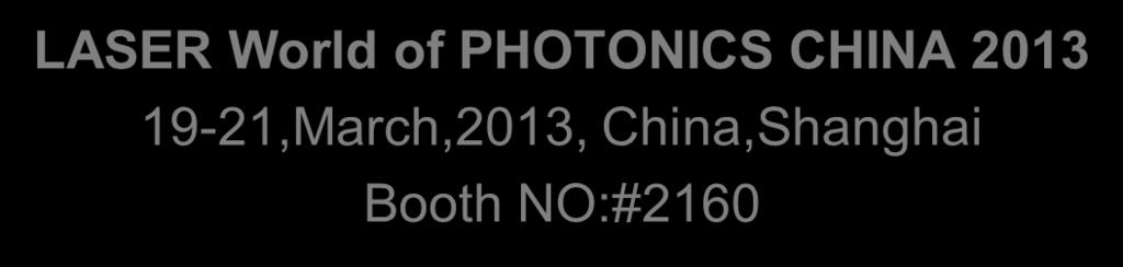 Guangzhou Booth NO:#A118-6 LASER World of PHOTONICS CHINA 2013