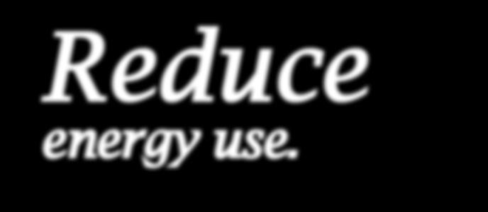 Reduce energy use. Save money. Earn incentives.