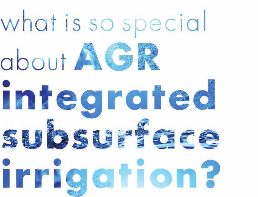 AGR subsurface irrigation is invisible, easy to install and has no moving parts to adjust or repair.