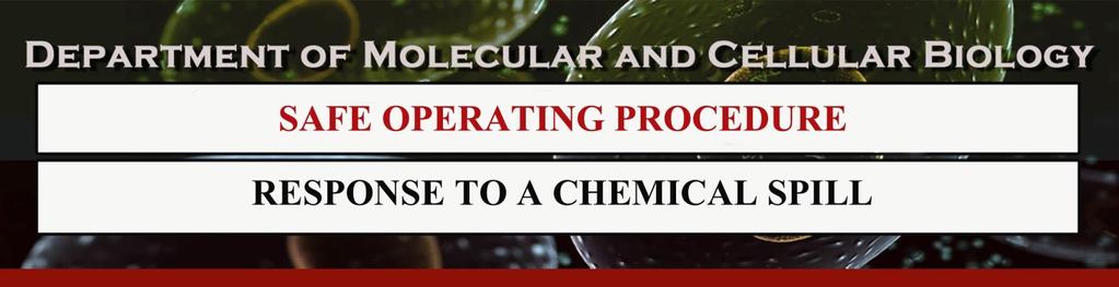 Purpose: To provide direction and the proper response procedure for a chemical spill to research and teaching staff members in the Department of Molecular and Cellular Biology.