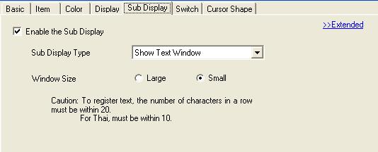 (3) Sub Display Settings Open the base screen 6. Double-click the placed alarm. ) Check [Enable the Sub Display]. Select Show Text Window for [Sub Display Type] and Small for [Window Size].