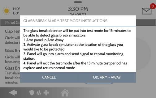 SYSTEM TESTS PANEL GLASS BREAK TEST FIND IT Glass Break Alarm Test Mode Selecting Start will enable a 15 min test mode where the panel arms to Away and then enables the panel glass break detector to