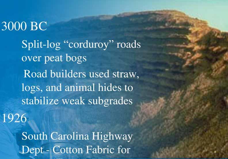 History of Geosynthetics 3000 BC 1926 Split-log corduroy roads over peat bogs Road builders used straw, logs, and