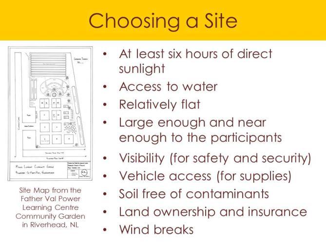 SLIDE 7: CHOOSING A SITE There are many factors to keep in mind when selecting a site, such as good conditions for growing plants, gardener comfort, ease of access, proximity to resources, and garden