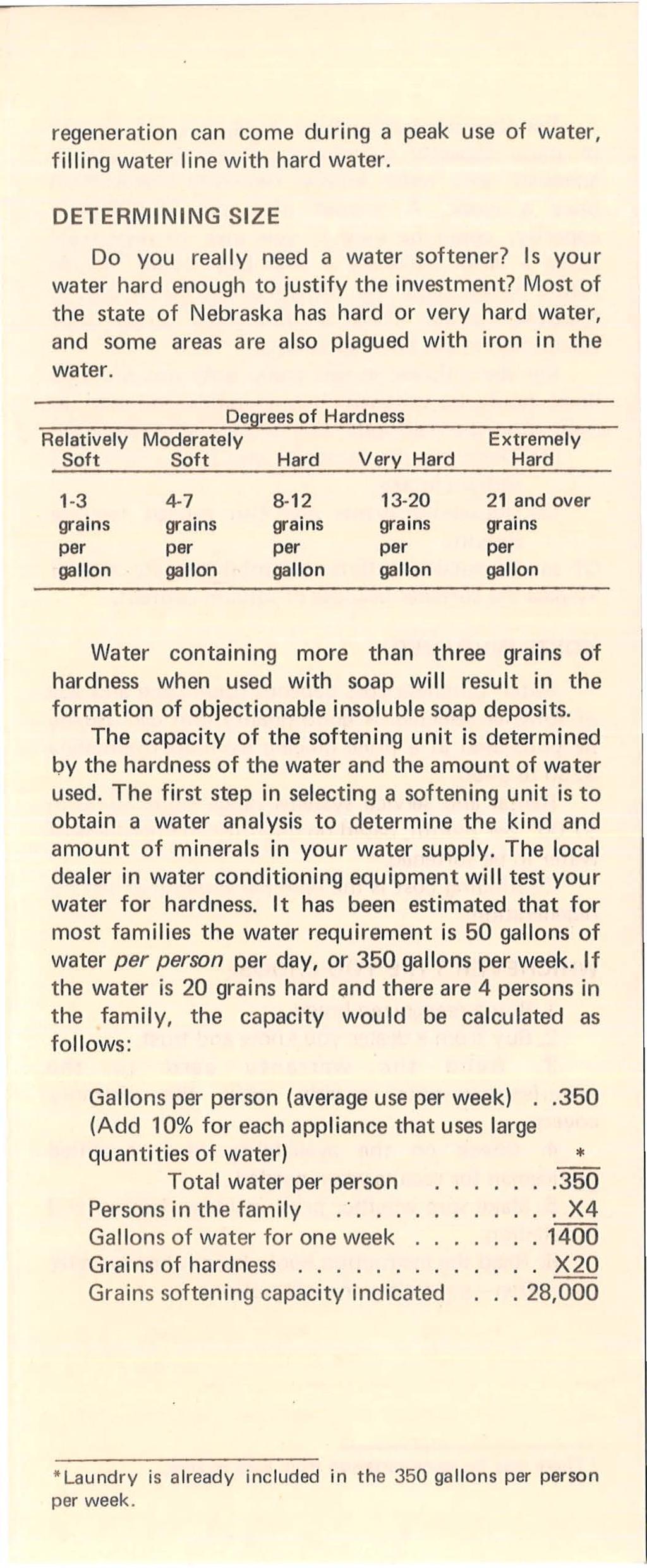 regeneration can come during a peak use of water, filling water line with hard water. DETERMINING SIZE Do you really need a water softener? Is your water hard enough to justify the investment?