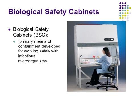 Biological Safety Cabinet A biological safety cabinet, (BSC), is used for work with infectious agents.