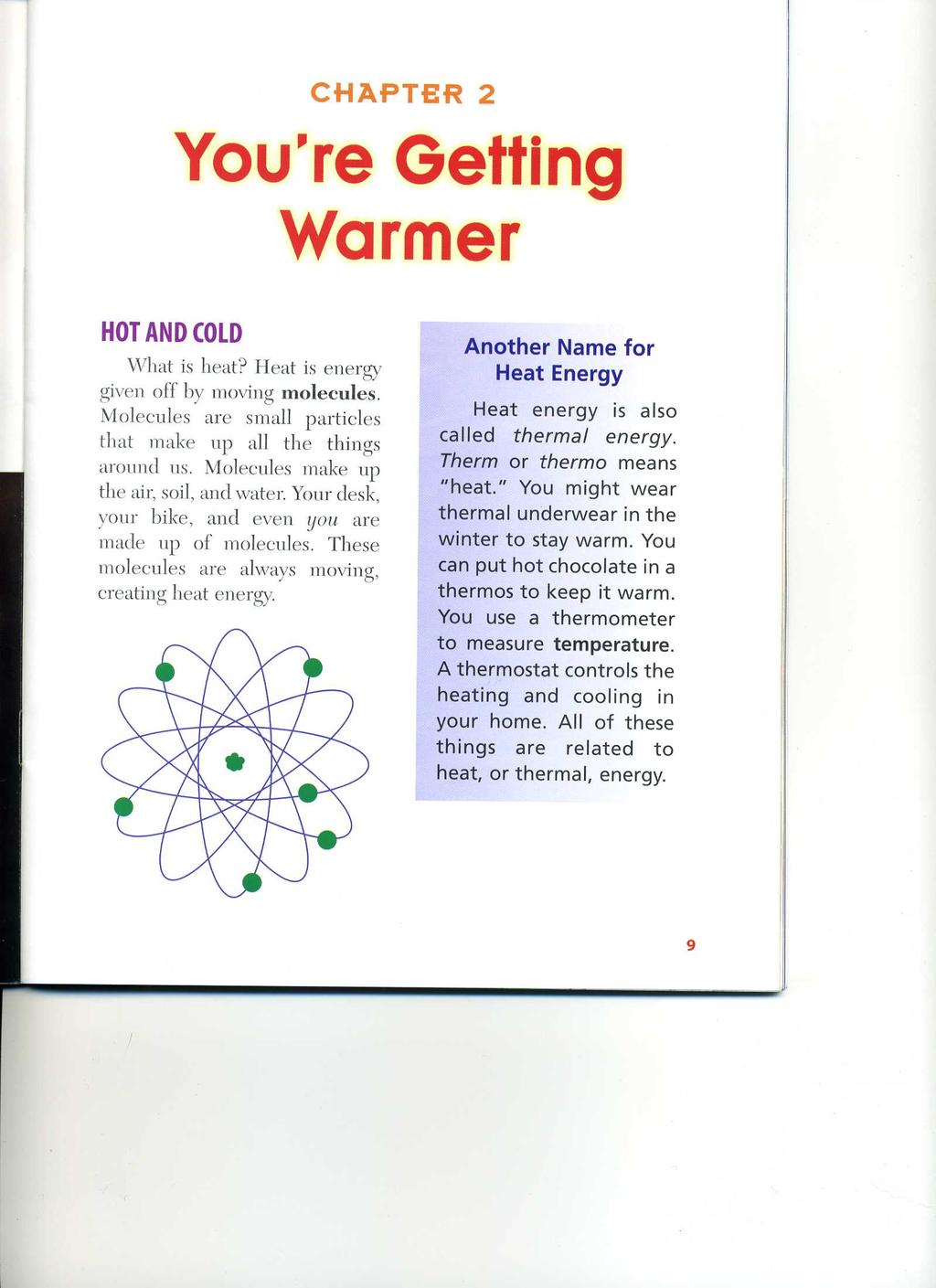 CHAPTER 2 You're Getting Warmer HOT AND COLD What is heat? Heat is energy given off by moving molecules. Molecules are small particles that make up all the things around us.