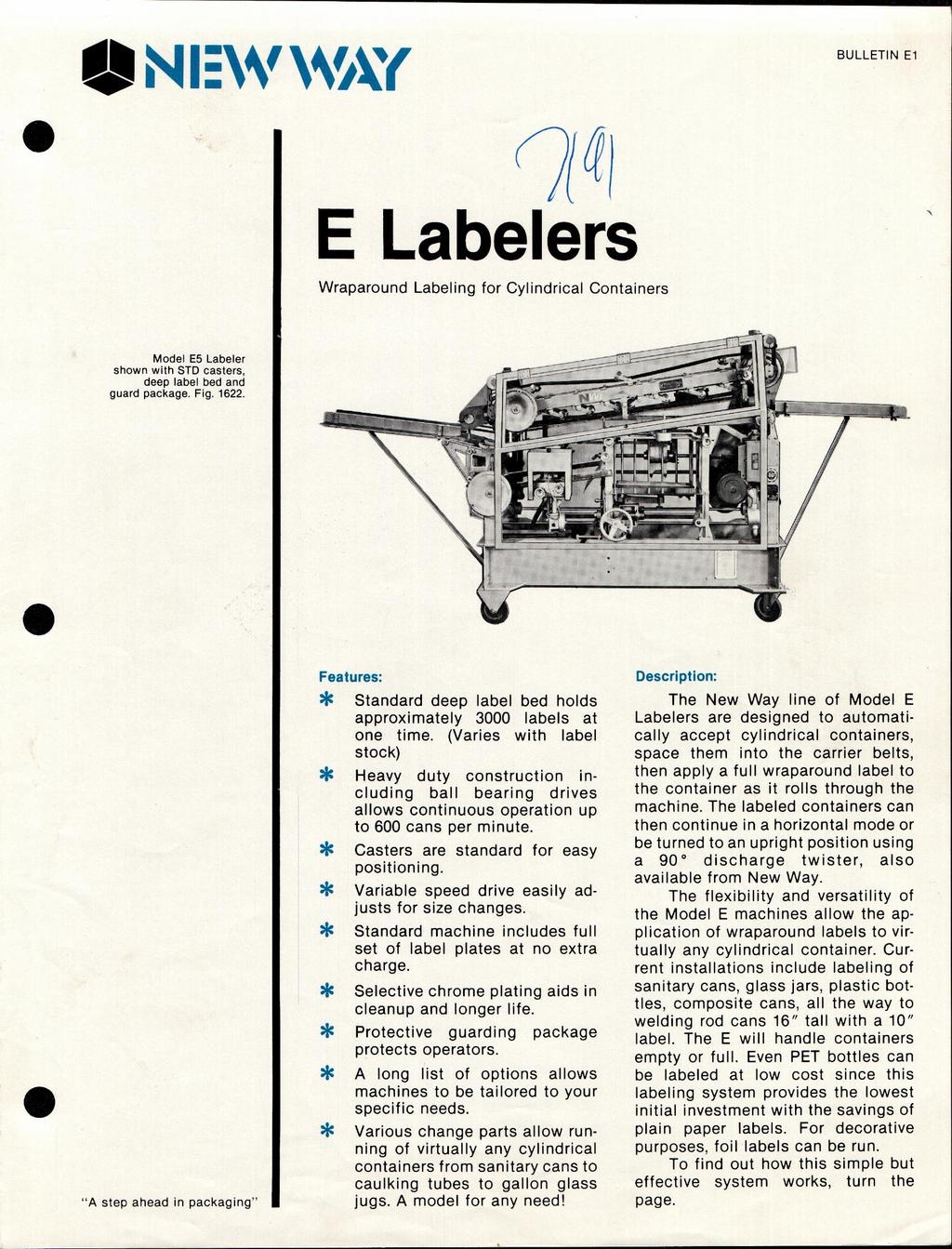NI I EW WAY BULLETIN El E Labelers Wraparound Labeling for Cylindrical Containers Model E5 Labeler shown with STD casters, deep label bed and guard package. Fig. 1622.