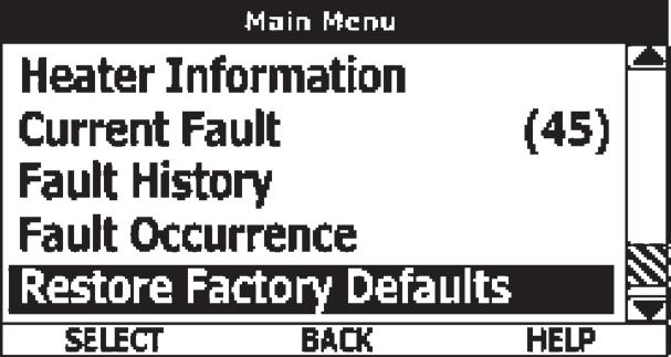 Restore Factory Defaults ACTION DISPLAY From the Main Menu use the Up/Down buttons to select (highlight in black) the Restore Factory Defaults menu. Press the Operational Button underneath SELECT.