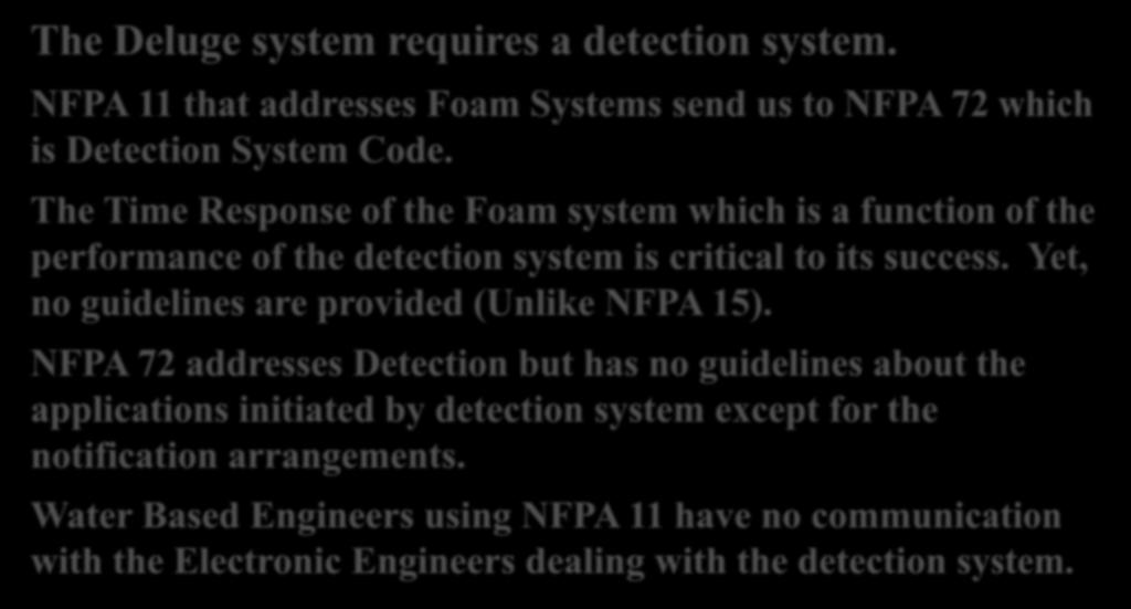 The Deluge system requires a detection system. NFPA 11 that addresses Foam Systems send us to NFPA 72 which is Detection System Code.