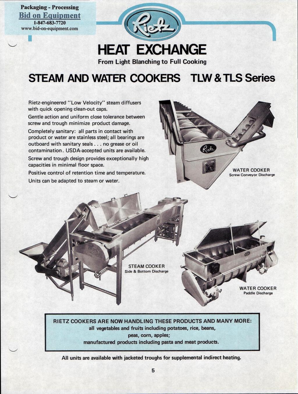 E HEAT EXCHANGE From Light Blanching to Full Cooking STEAM AND WATER COOKERS TLW & TLS Series Rietz-engineered "Low Velocity" steam diffusers with quick opening clean-out caps.