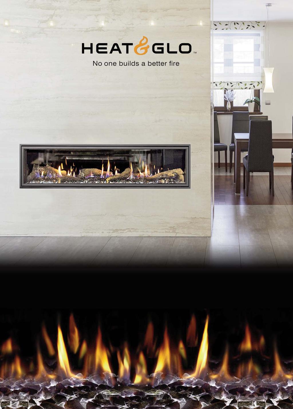 BALANCED FLUE GAS FIREPLACES Heat & Glo is driven by innovation, and is constantly aiming to maintain the credo that No one builds a better fire.