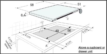 How to install the hob: Overall dimensions of the hob: Worktop cut-out dimensions: Width: 580mm Depth: 510mm Width: 560mm Depth: 490mm 1. Make the required hole in the worktop.