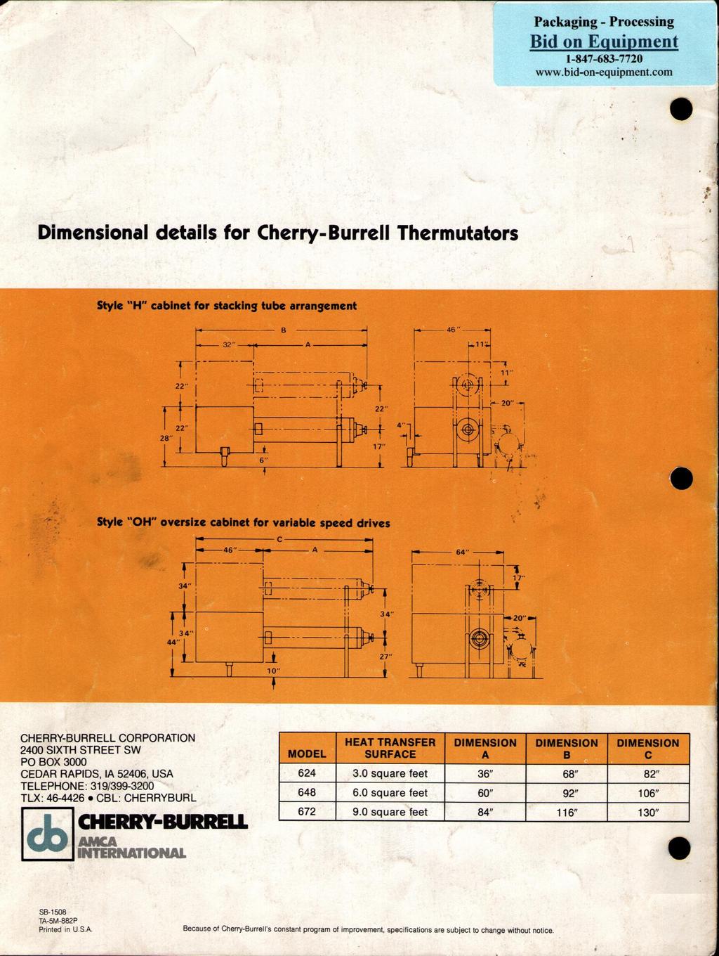 I Dimensional details for Cherry-Burrell Thermutators Style "H" cabinet for stacking tube arrangement 32" A B 46" 1 11" 22" 2 2o" 1 22" 28" Style "OH" oversize cabinet for variable speed drives