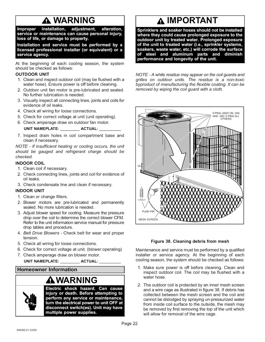 WARNING I IMPORTANT At the beginning of each cooling season, the system should be checked as follows: OUTDOOR UNIT 1, Clean and inspect outdoor coil (may be flushed with a water hose).