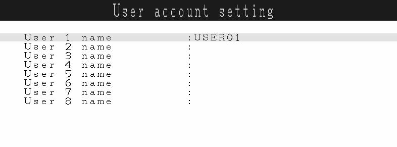 User name setting (1) Set user names and passwords. Select User account setting from the Parameter setting menu screen, and press the [ENT] key.