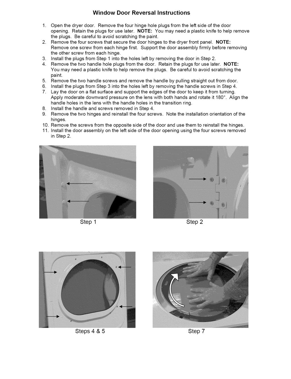 Window Door Reversal Instructions 1. Open the dryer door. Remove the four hinge hole plugs from the left side of the door opening. Retain the plugs for use later.