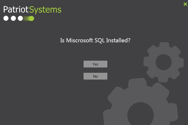 You ll be asked about Microsoft SQL. If you already have it installed on the target computer clicking Yes will enable you to immediately install Patriot.
