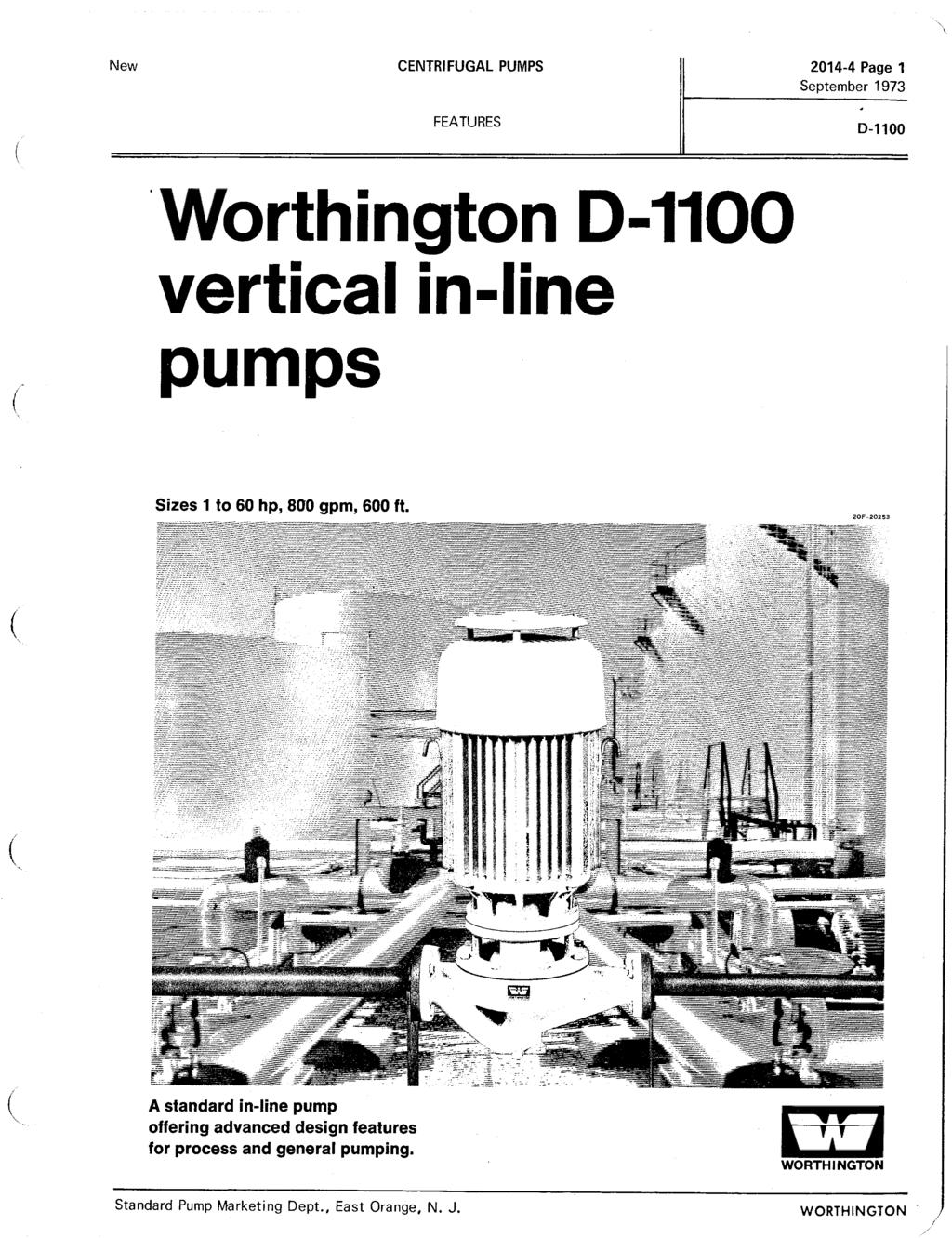 New CENTRIFUGAL PUMPS 2014-4 Page 1 FEATURES D-1100 Worthington D-1100 vertical in-line pumps Sizes 1 to 60 hp, 800 gpm, 600 ft.