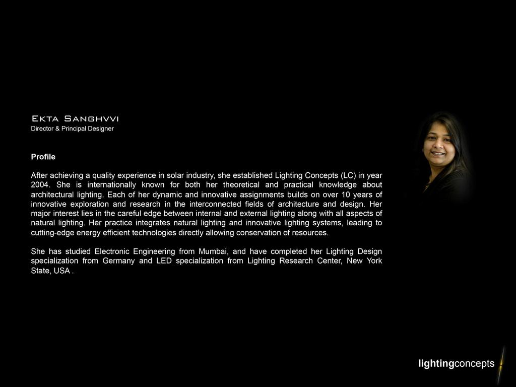 Ekta Sanghvvi Director & Principal Designer Profile After achieving a quality experience in solar industry, she established Lighting Concepts (LC) in year 2004.