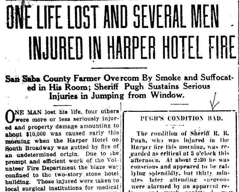 November 2, 1921 One life was lost and several men injured in the Harper Hotel Fire. W. P. Reavis, of Locker, San Saba County, overcome with smoke, died in his room.