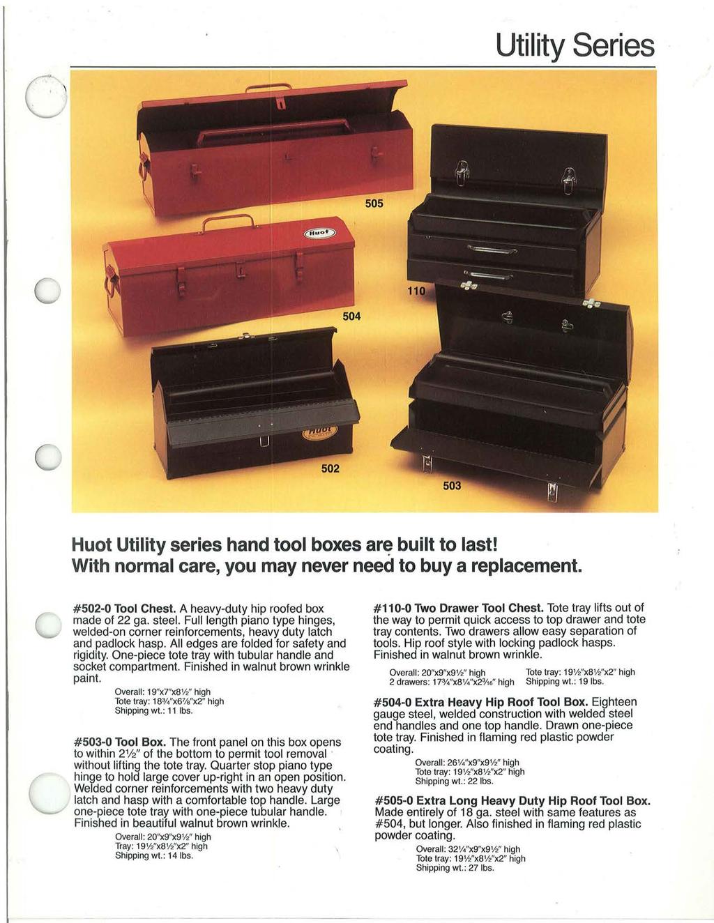 c Utility Series Huot Utility series hand tool boxes ar~ built to last! With normal care, you may never need to buy a replacement. #502-0 Tool Chest. A heavy-duty hip roofed box made of 22 ga. steel.