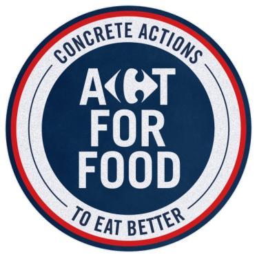 Act for Food: A global campaign to promote the food transition for all Global campaign launched in September and rolled out in every country France 9 commitments including: 100% of fresh, eggs and