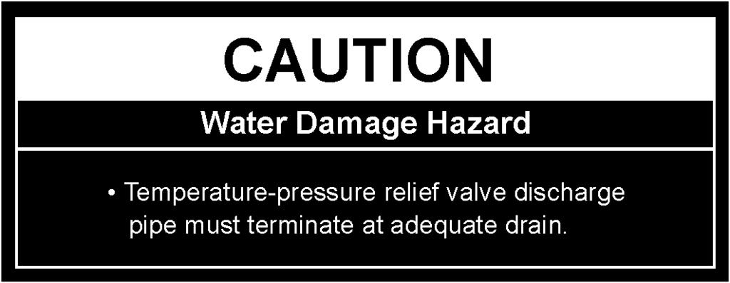 Temperature-Pressure Relief Valve Explosion Hazard Must not be plugged or blocked. Must be of material listed for hot water distribution.
