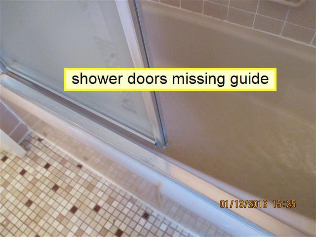 10. Bathroom(s) Items 10.0 SHOWER Comments: (1) Shower doors are missing guide.