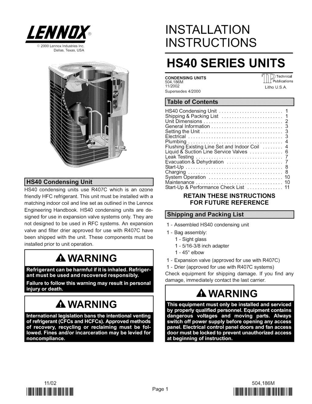 LENNDX,1,_2000 Lennox Industries Inc. Dallas, Texas, USA INSTALLATION INSTRUCTIONS HS40 S UNITS CONDENSING UNITS lie_ :.) Technical 504,186M.LU_ Publications 11/2002 Lithe U.S.A. Supersedes 4/2000 HS40 condensing units use R407C which is an ozone friendly HFC refrigerant.