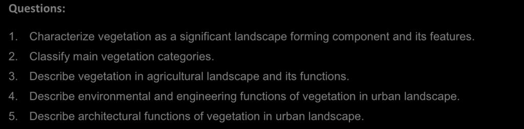 Questions: 1. Characterize vegetation as a significant landscape forming component and its features. 2. Classify main vegetation categories. 3.