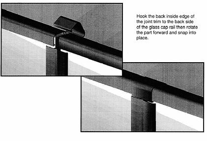 Glass Cap Rail Joint Trim Installation Glass Models Hook the back inside edge of the joint trim to the back side of the glass cap rail then rotate the part forward and snap into place.